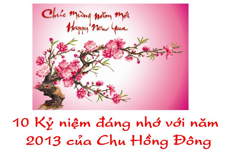 10 KỶ NIỆM ĐÁNG NHỚ VỚI NĂM 2013 CỦA CHU HỒNG ĐÔNG